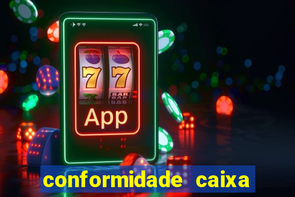 conformidade caixa quanto tempo demora